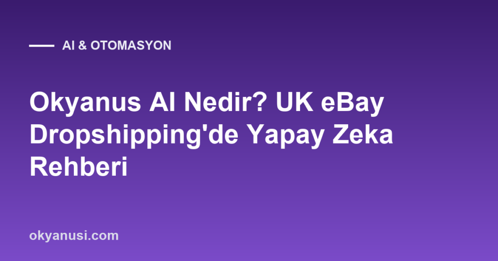 Okyanus AI Nedir? UK eBay Dropshipping’de Yapay Zeka Rehberi