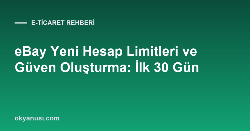 eBay Yeni Hesap Limitleri ve Güven Oluşturma: İlk 30 Gün