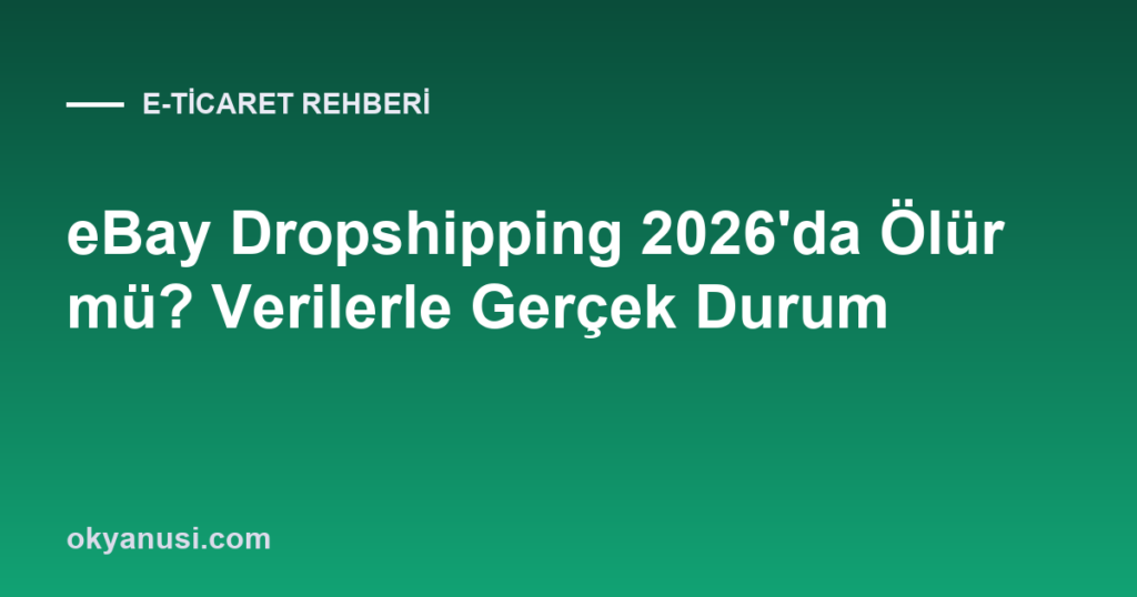 eBay Dropshipping 2026’da Ölür mü? Verilerle Gerçek Durum