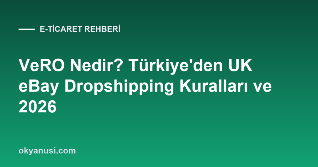 VeRO Nedir? Türkiye’den UK eBay Dropshipping Kuralları ve 2026